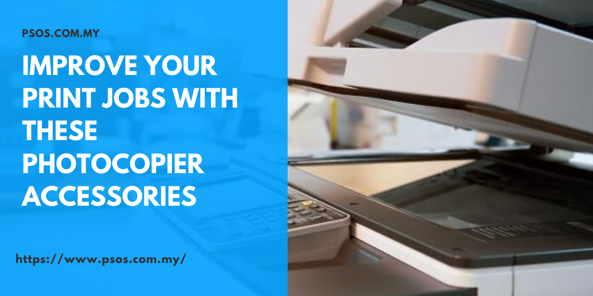 Improve Your Print Jobs with these Photocopier Accessories Service Directory Malaysia